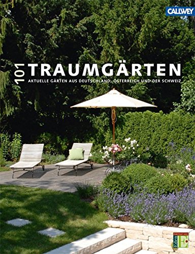 101 Traumgärten: Aktuelle Gärten aus Deutschland, Österreich und der Schweiz von Callwey